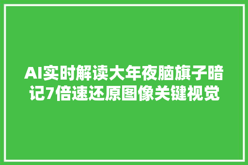 AI实时解读大年夜脑旗子暗记7倍速还原图像关键视觉特色LeCun转发