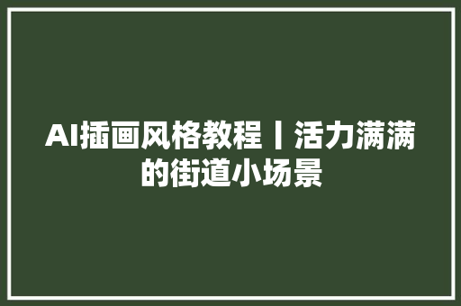 AI插画风格教程丨活力满满的街道小场景