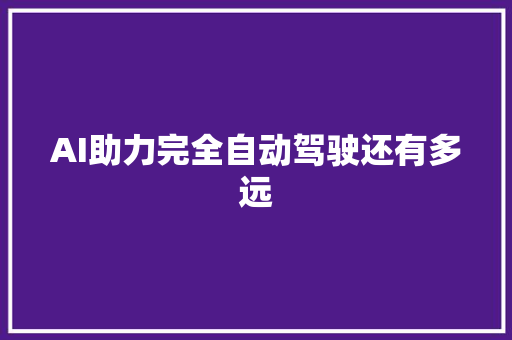 AI助力完全自动驾驶还有多远