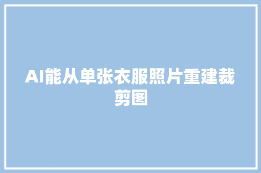 AI能从单张衣服照片重建裁剪图