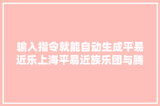 输入指令就能自动生成平易近乐上海平易近族乐团与腾讯音乐首创AI平易近乐