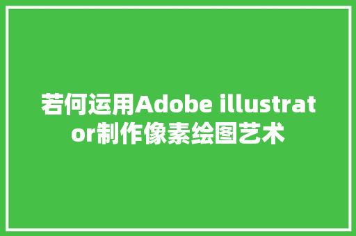 若何运用Adobe illustrator制作像素绘图艺术