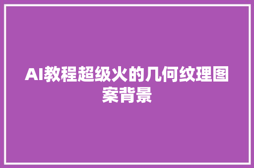 AI教程超级火的几何纹理图案背景