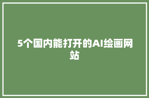 5个国内能打开的AI绘画网站