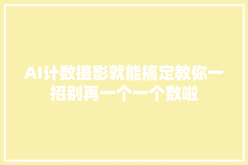 AI计数摄影就能搞定教你一招别再一个一个数啦