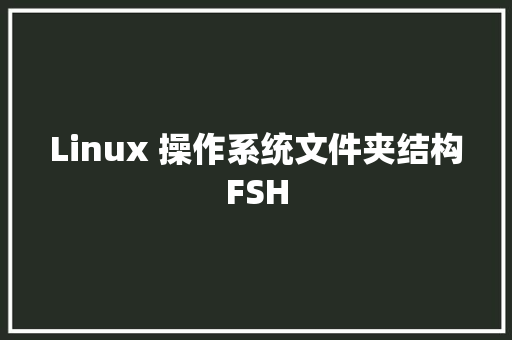 Linux 操作系统文件夹结构FSH