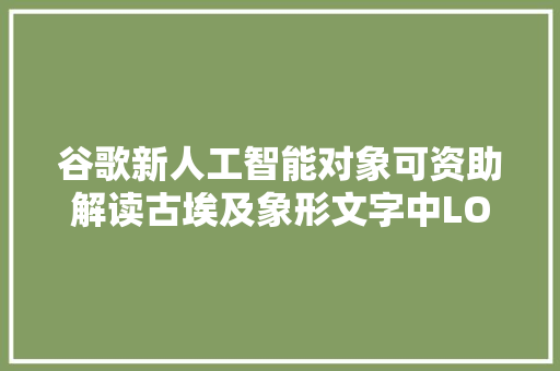 谷歌新人工智能对象可资助解读古埃及象形文字中LOL的样子