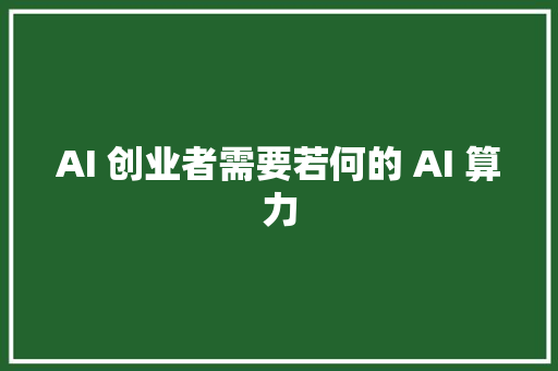 AI 创业者需要若何的 AI 算力