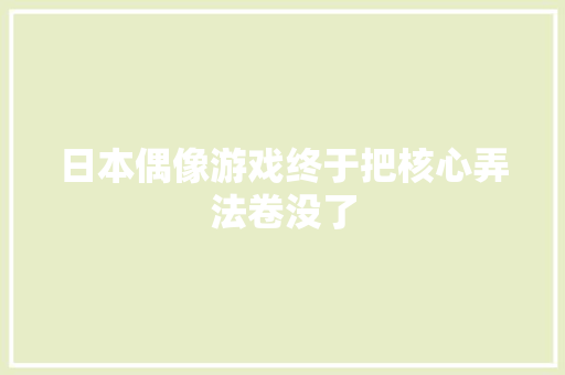 日本偶像游戏终于把核心弄法卷没了