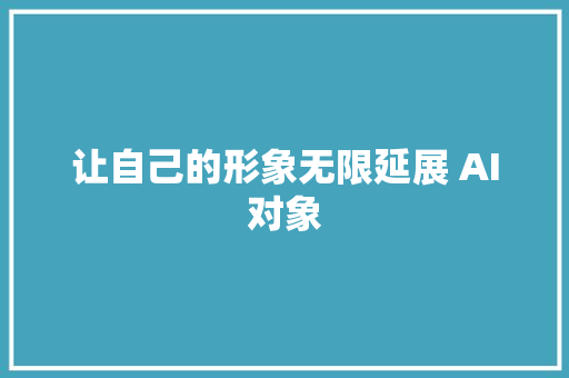 让自己的形象无限延展 AI对象