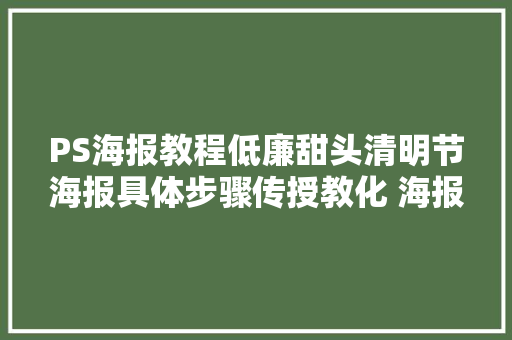 PS海报教程低廉甜头清明节海报具体步骤传授教化 海报设计