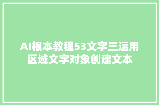 AI根本教程53文字三运用区域文字对象创建文本