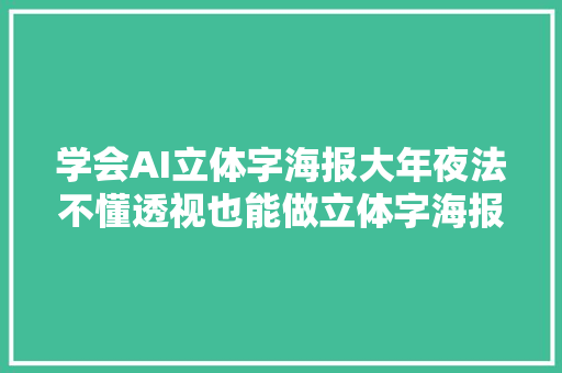 学会AI立体字海报大年夜法不懂透视也能做立体字海报