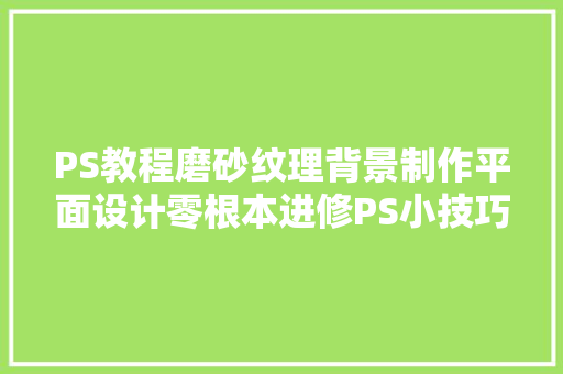 PS教程磨砂纹理背景制作平面设计零根本进修PS小技巧