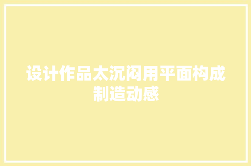 设计作品太沉闷用平面构成制造动感