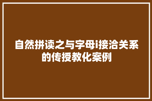 自然拼读之与字母i接洽关系的传授教化案例