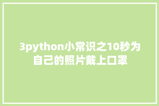 3python小常识之10秒为自己的照片戴上口罩