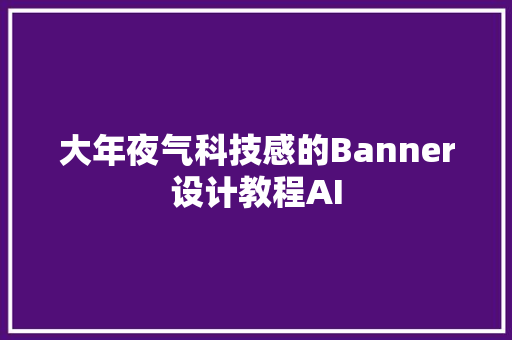 大年夜气科技感的Banner设计教程AI