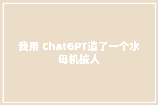 我用 ChatGPT造了一个水母机械人