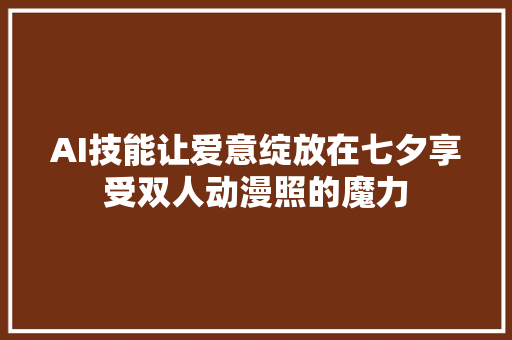 AI技能让爱意绽放在七夕享受双人动漫照的魔力