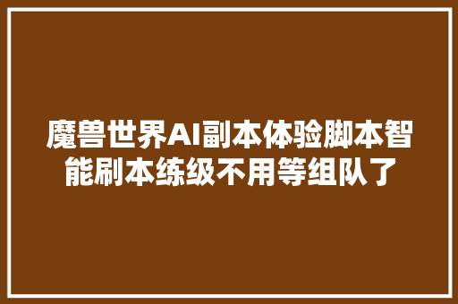 魔兽世界AI副本体验脚本智能刷本练级不用等组队了