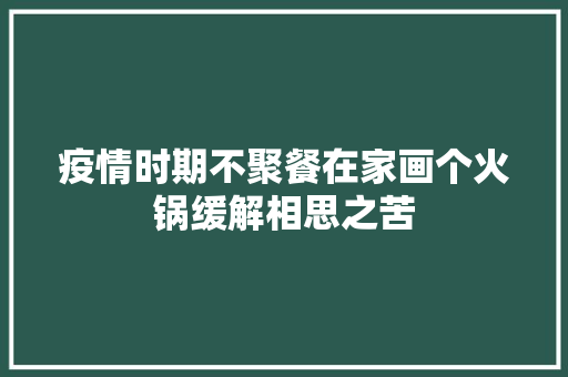 疫情时期不聚餐在家画个火锅缓解相思之苦