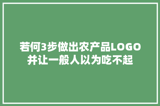 若何3步做出农产品LOGO并让一般人以为吃不起