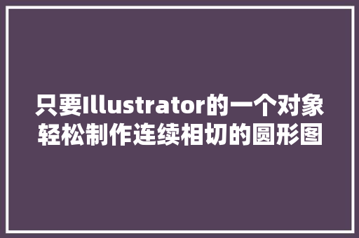 只要Illustrator的一个对象轻松制作连续相切的圆形图案