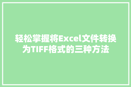 轻松掌握将Excel文件转换为TIFF格式的三种方法