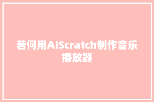 若何用AIScratch制作音乐播放器