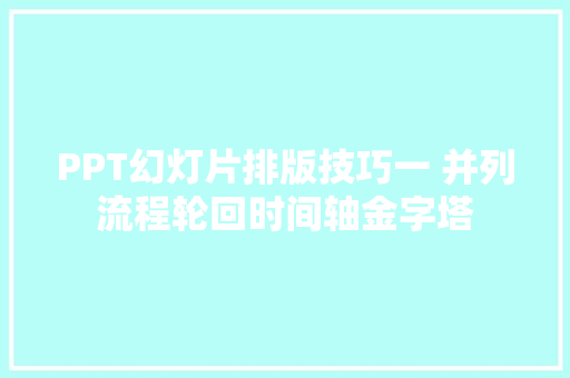 PPT幻灯片排版技巧一 并列流程轮回时间轴金字塔