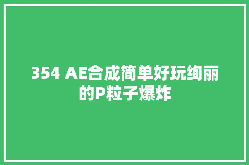 354 AE合成简单好玩绚丽的P粒子爆炸