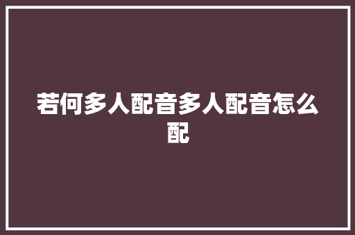 若何多人配音多人配音怎么配