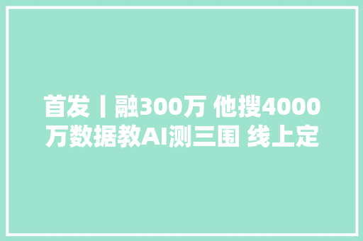 首发丨融300万 他搜4000万数据教AI测三围 线上定制衬衫月入36万