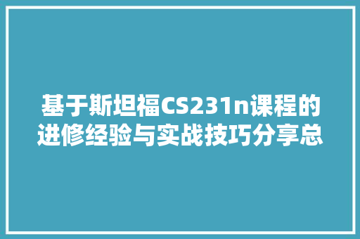 基于斯坦福CS231n课程的进修经验与实战技巧分享总结