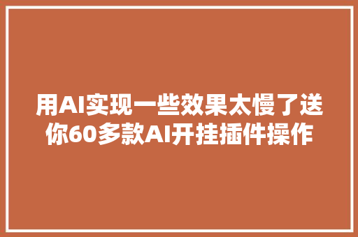 用AI实现一些效果太慢了送你60多款AI开挂插件操作超方便