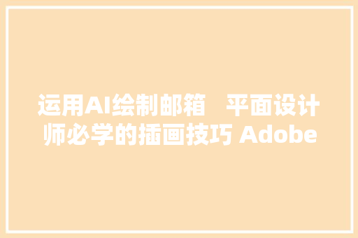 运用AI绘制邮箱   平面设计师必学的插画技巧 Adobe Illustrator