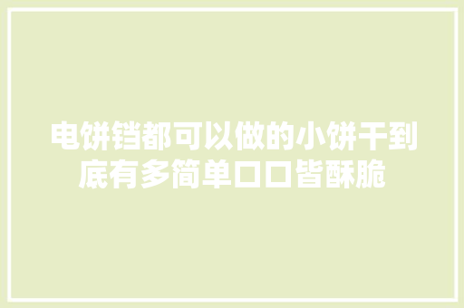 电饼铛都可以做的小饼干到底有多简单口口皆酥脆