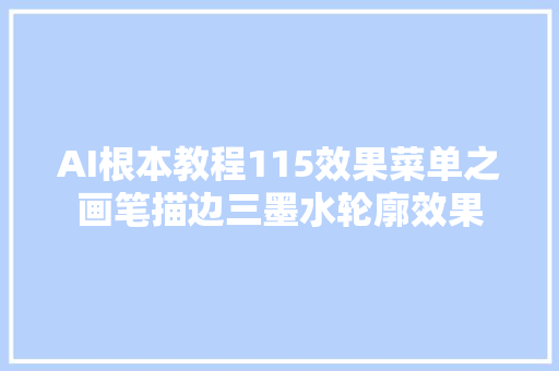 AI根本教程115效果菜单之画笔描边三墨水轮廓效果