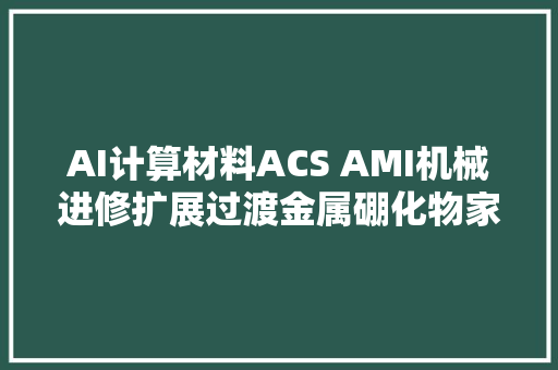 AI计算材料ACS AMI机械进修扩展过渡金属硼化物家族