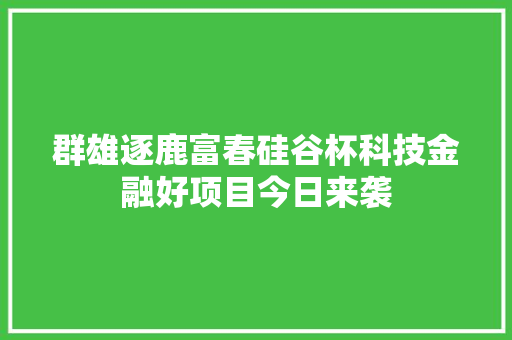 群雄逐鹿富春硅谷杯科技金融好项目今日来袭