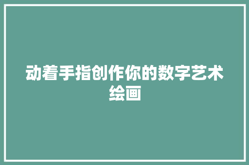 动着手指创作你的数字艺术绘画