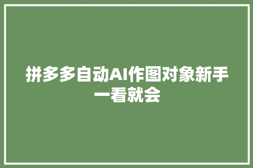 拼多多自动AI作图对象新手一看就会