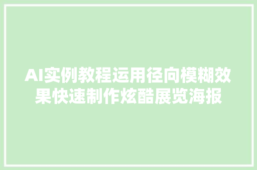 AI实例教程运用径向模糊效果快速制作炫酷展览海报