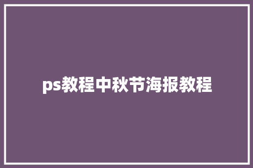 ps教程中秋节海报教程