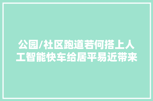 公园/社区跑道若何搭上人工智能快车给居平易近带来崭新的体验