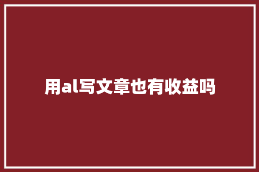 用al写文章也有收益吗