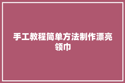 手工教程简单方法制作漂亮领巾