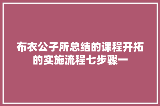 布衣公子所总结的课程开拓的实施流程七步骤一