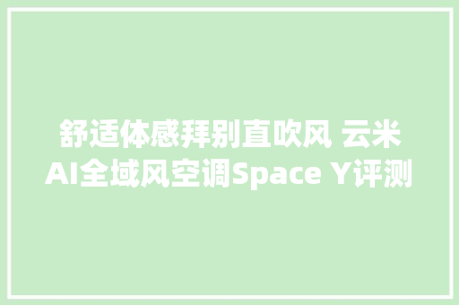 舒适体感拜别直吹风 云米AI全域风空调Space Y评测